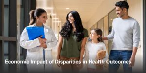 Doctor walking with family down a hospital hall. Text over the photo reads "Economic Impact of Disparities in Health Outcomes"